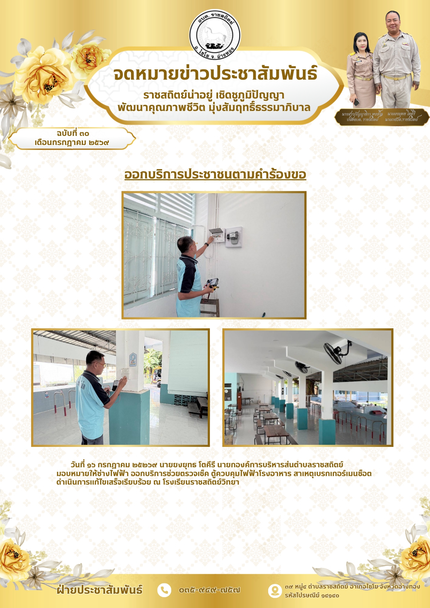 ออกบริการประชาชนตามคำร้องขอ วันที่ ๑๖ กรกฎาคม ๒๕๒๖๙ นายยงยุทธ โตคีรี นายกองค์การบริหารส่นตำบลราชสถิตย์
มอบหมายให้ช่างไฟฟ้า ออกบริการช่วยตรวจเช็ค ตู้ควบคุมไฟฟ้าโรงอาหาร สาเหตุเบรกเกอร์เมนช็อต
ดำเนินการแก้ไขเสร็จเรียบร้อย ณ โรงเรียนราชสถิตย์วิทยา